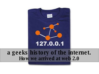 a geeks history of the internet. How we arrived at web 2.0 