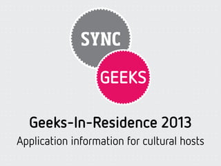 Geeks-In-Residence 2013
Application information for cultural hosts
 