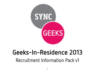 Geeks-In-Residence 2013
 Recruitment Information Pack v1
                1
 