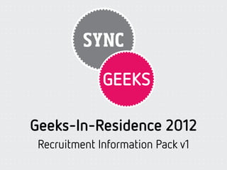 Geeks-In-Residence 2012
 Recruitment Information Pack v1
 