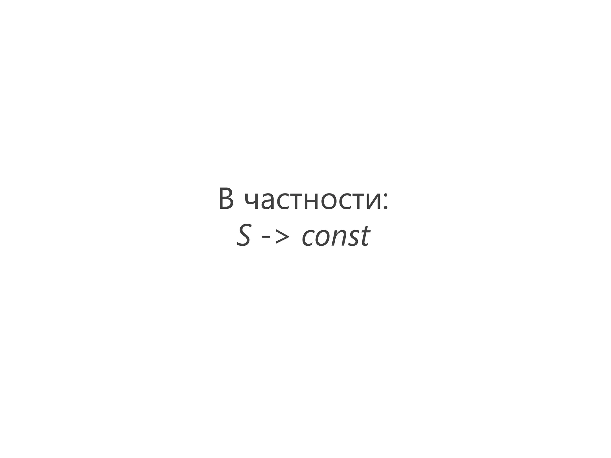 В частности:
 S -> const
 
