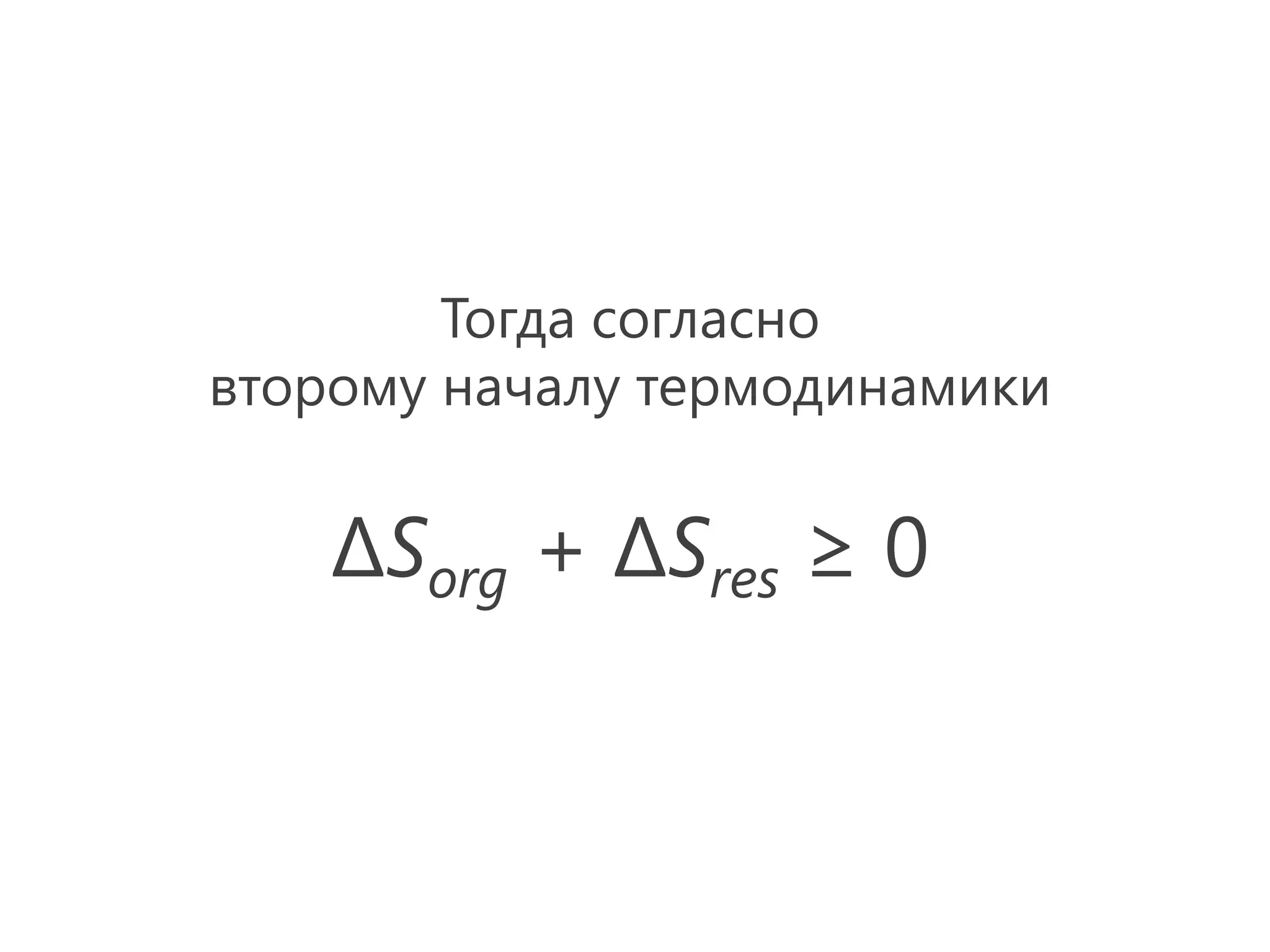 Тогда согласно
второму началу термодинамики


    ΔSorg + ΔSres ≥ 0
 