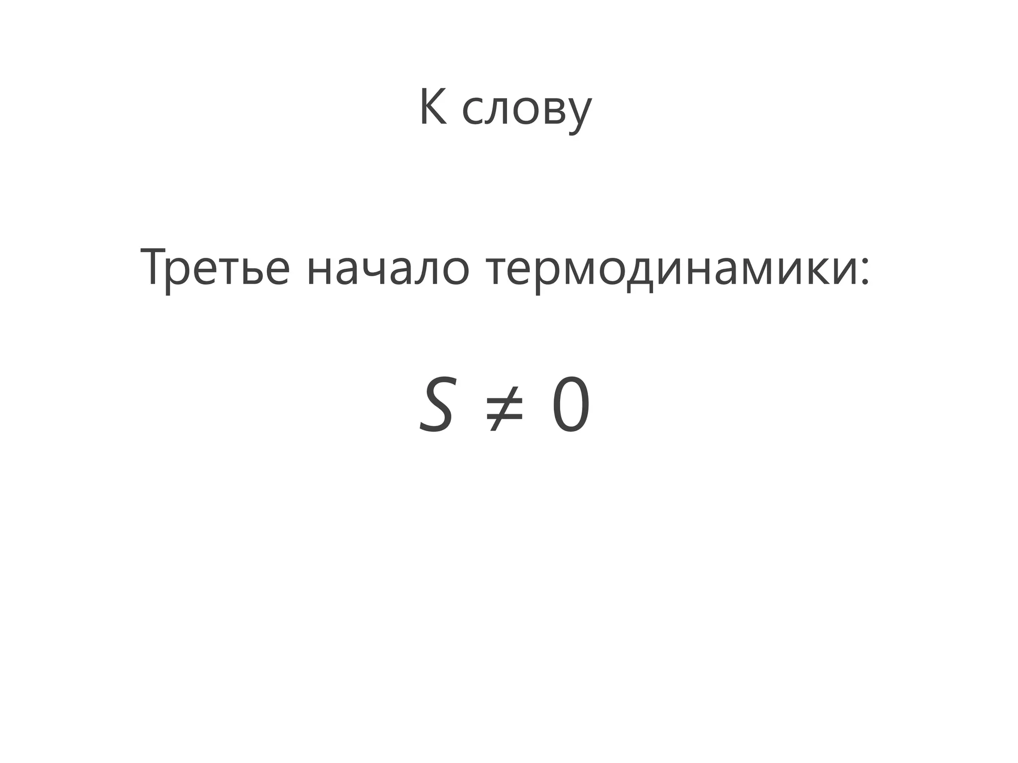 К слову


Третье начало термодинамики:

          S≠0
 