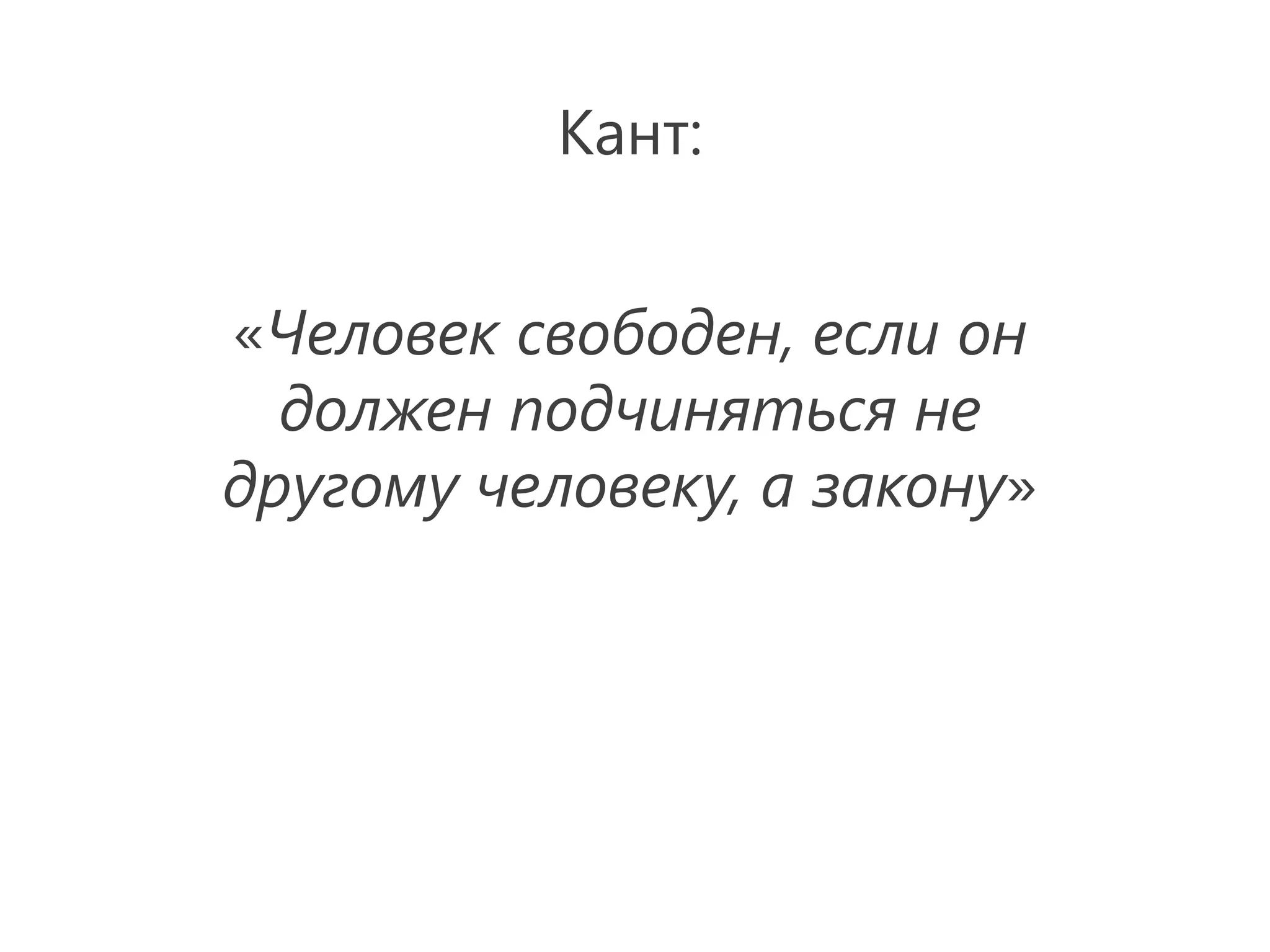 Кант:


«Человек свободен, если он
  должен подчиняться не
другому человеку, а закону»
 