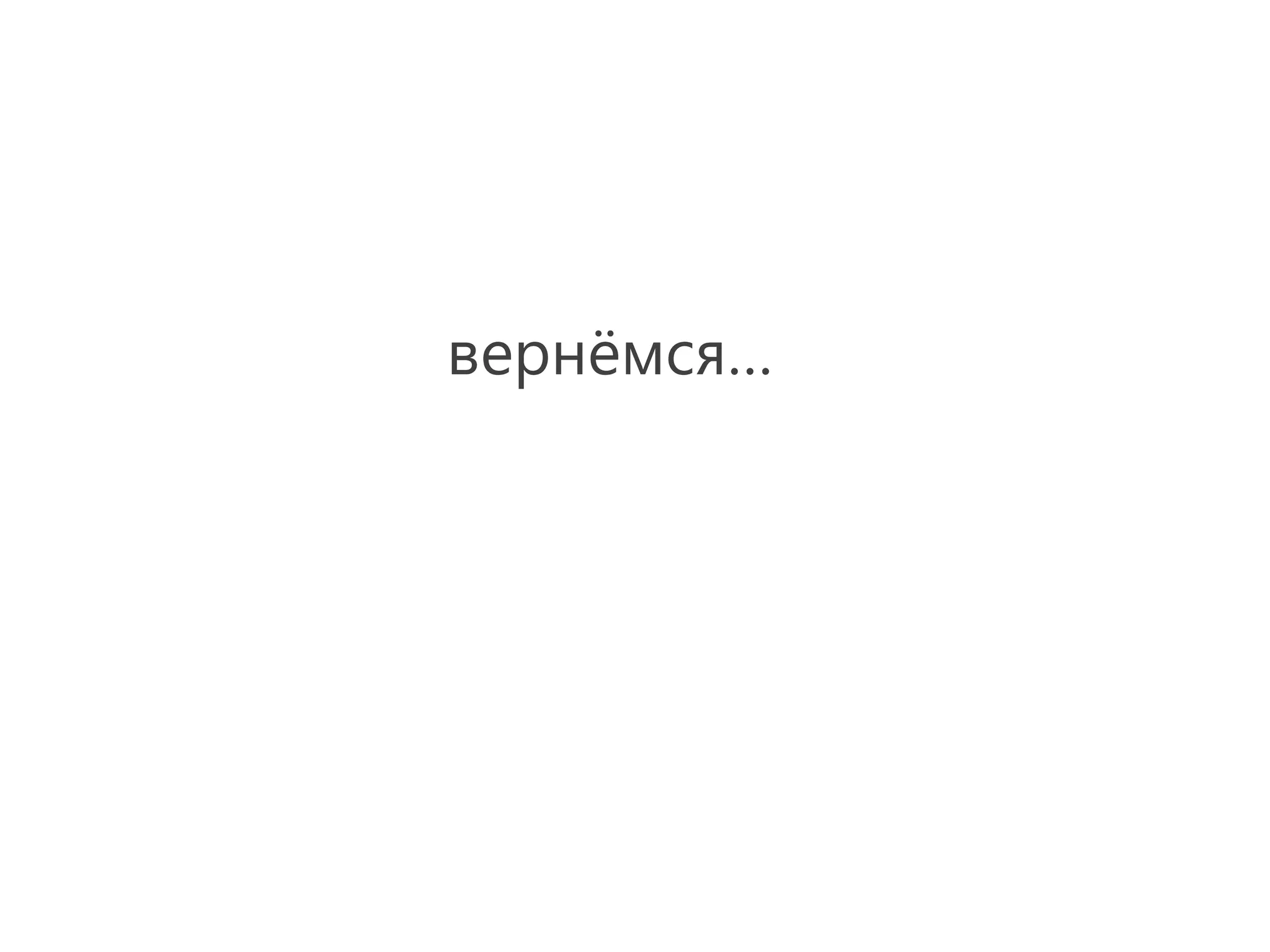 вернёмся…
 