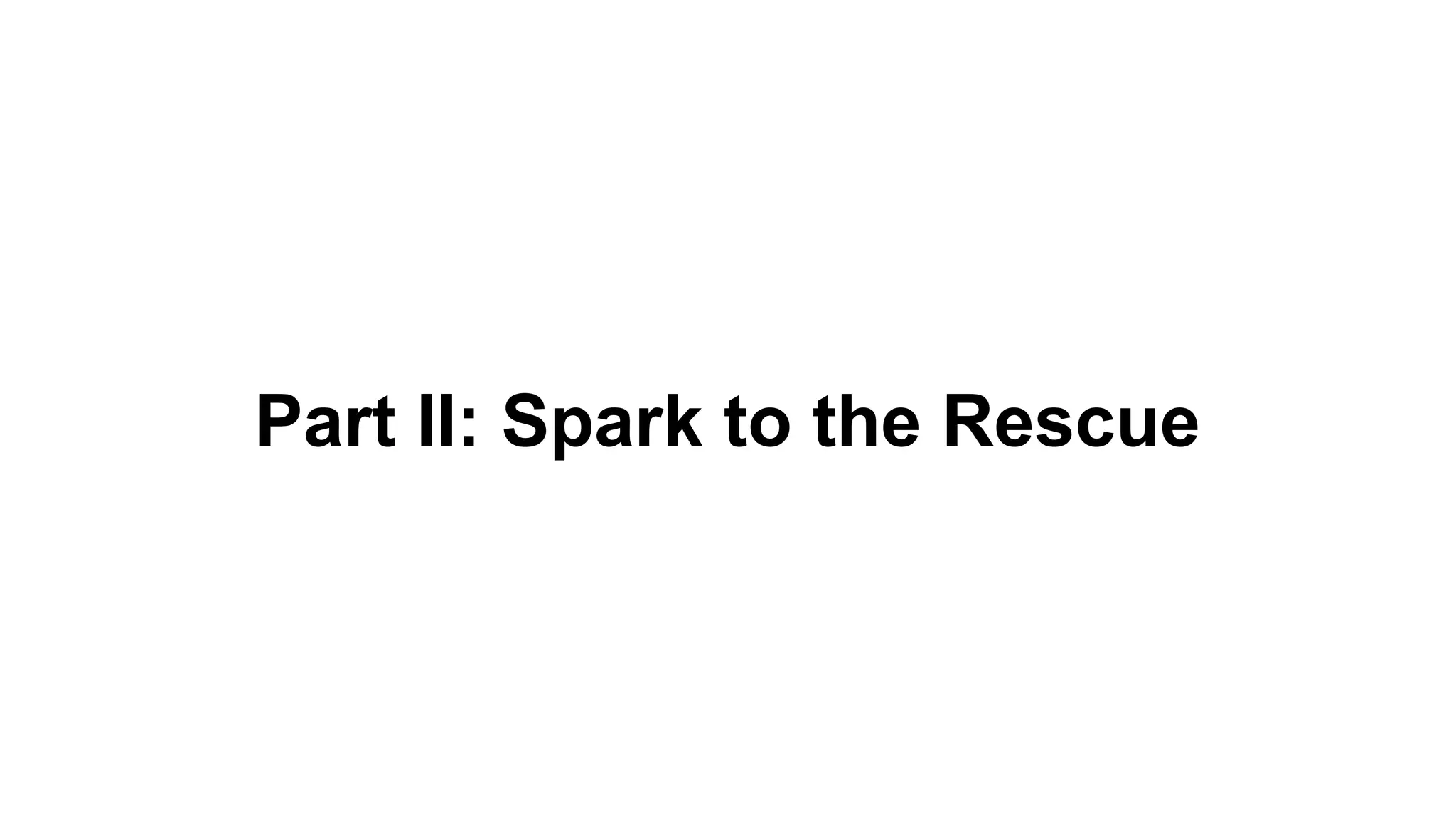 Part II: Spark to the Rescue
 