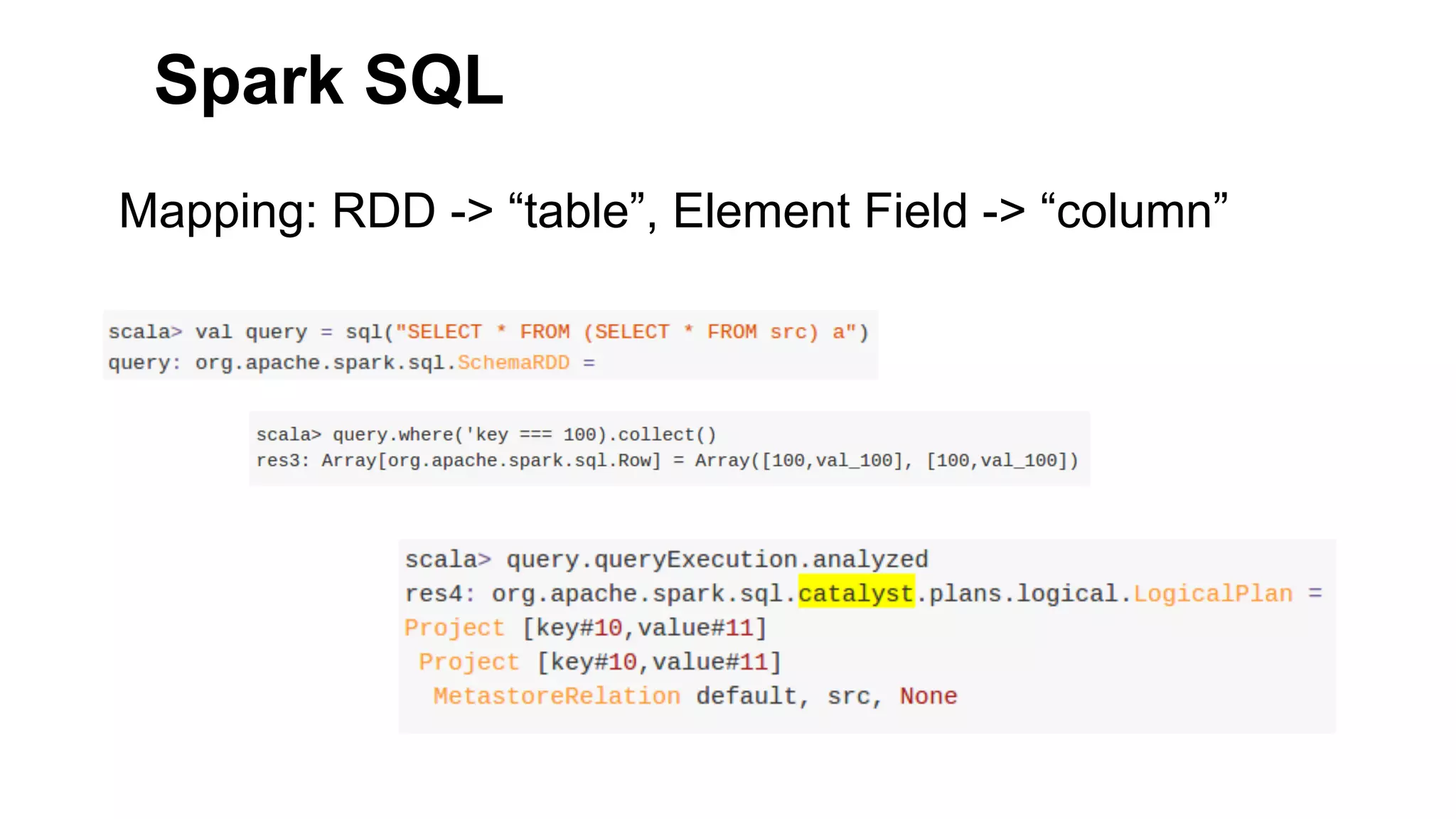 Spark SQL
Mapping: RDD -> “table”, Element Field -> “column”
 