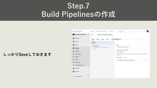 Step.7
Build Pipelinesの作成
しっかりSaveしておきます
 