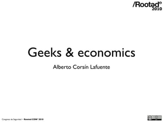 Geeks & economics
                                           Alberto Corsín Lafuente




Congreso de Seguridad ~ Rooted CON’ 2010
 