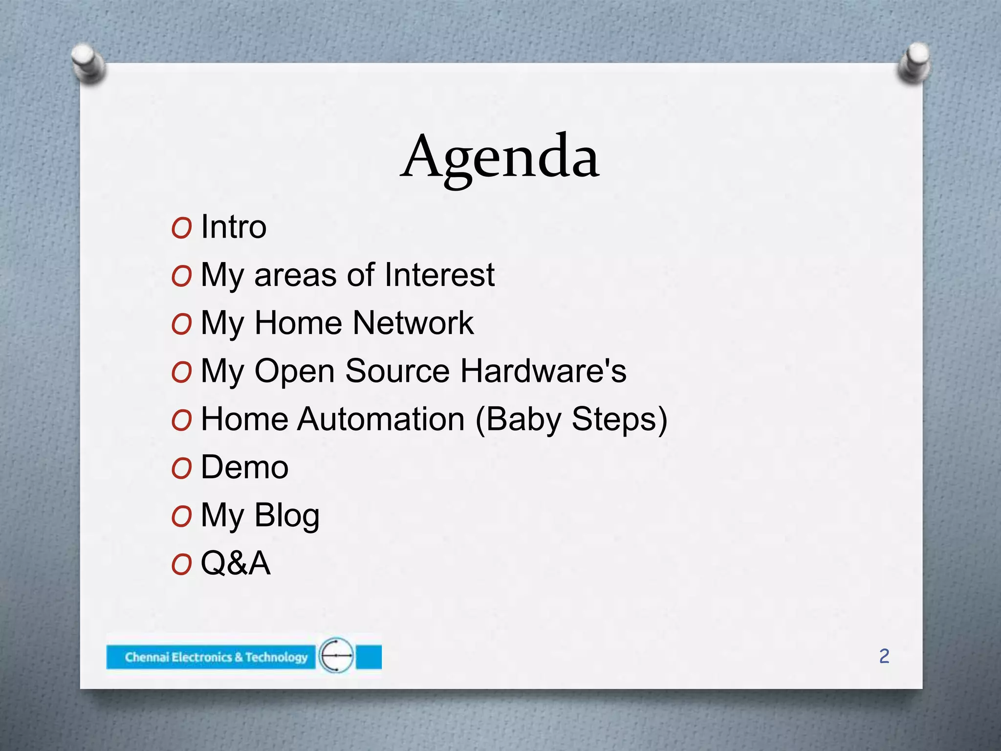 Agenda
O Intro
O My areas of Interest
O My Home Network
O My Open Source Hardware's
O Home Automation (Baby Steps)
O Demo
O My Blog
O Q&A
2
 