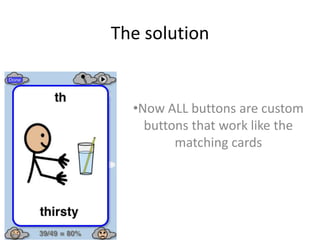 The solution
•Now ALL buttons are custom
buttons that work like the
matching cards
 