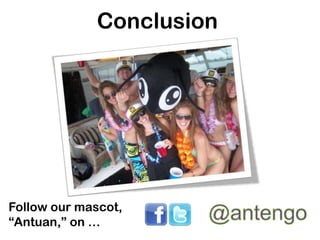 Conclusion
Follow our mascot,
“Antuan,” on …
 