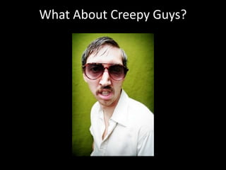 What About Creepy Guys?
 