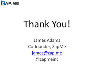 Thank You!
James Adams
Co-founder, ZapMe
james@zap.me
@zapmeinc
 