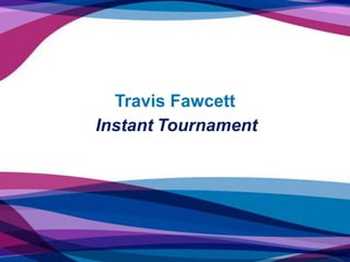 Travis Fawcett
Instant Tournament
 