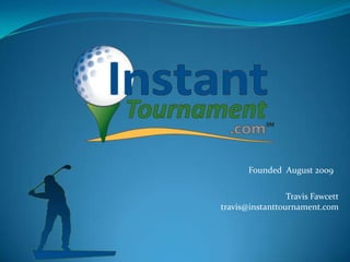 Founded August 2009
Travis Fawcett
travis@instanttournament.com
 