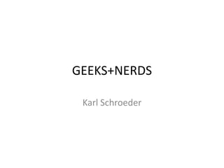 GEEKS+NERDS

 Karl Schroeder
 