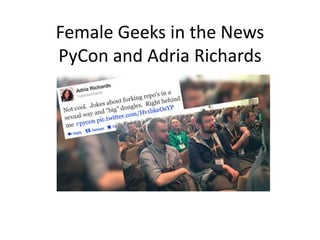 Female Geeks in the News
PyCon and Adria Richards
 