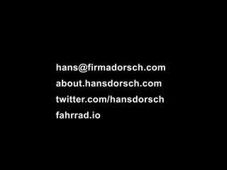 hans@firmadorsch.com
about.hansdorsch.com
twitter.com/hansdorsch
fahrrad.io
 