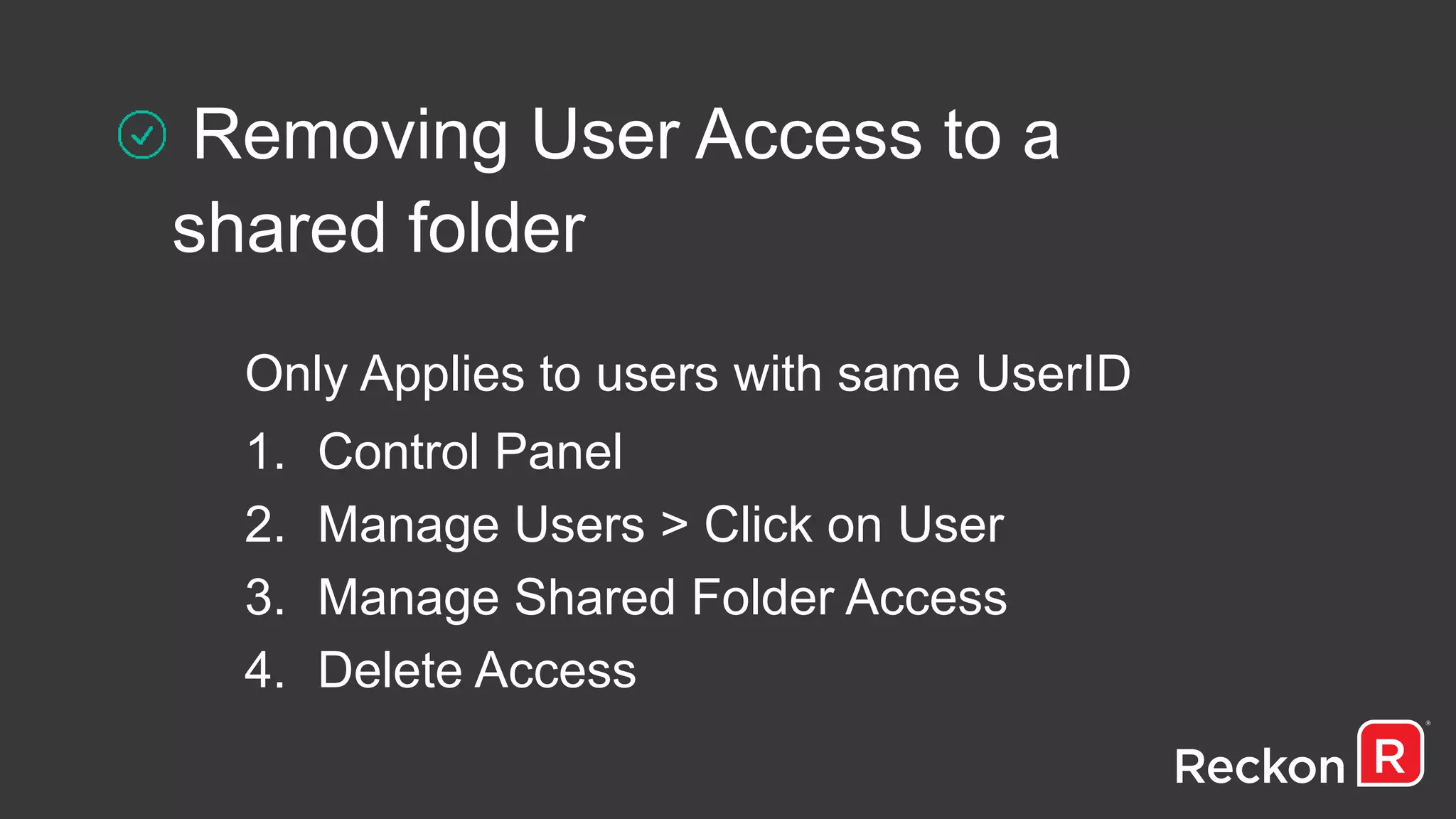 Removing User Access to a
shared folder
Only Applies to users with same UserID
1. Control Panel
2. Manage Users > Click on User
3. Manage Shared Folder Access
4. Delete Access
 