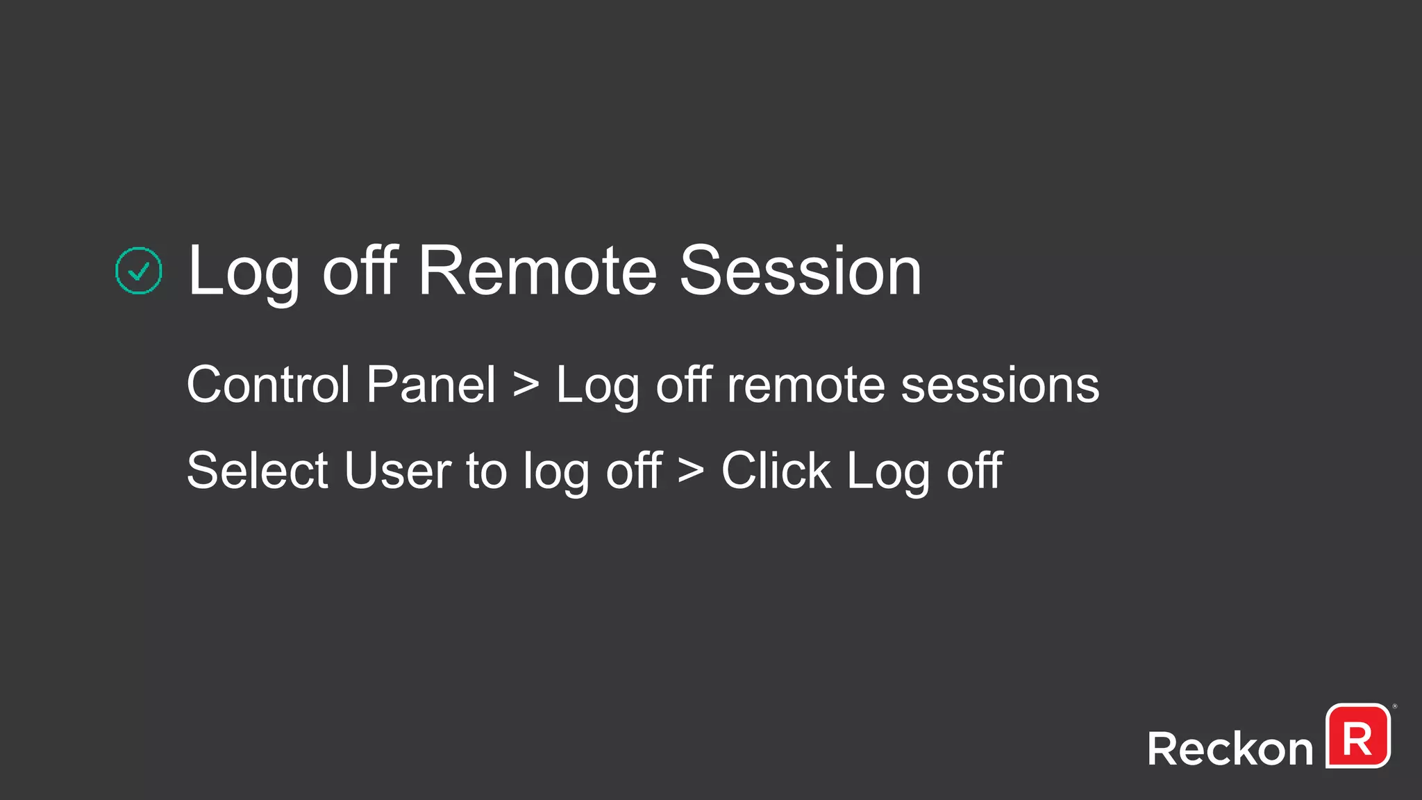 Log off Remote Session
Control Panel > Log off remote sessions
Select User to log off > Click Log off
 