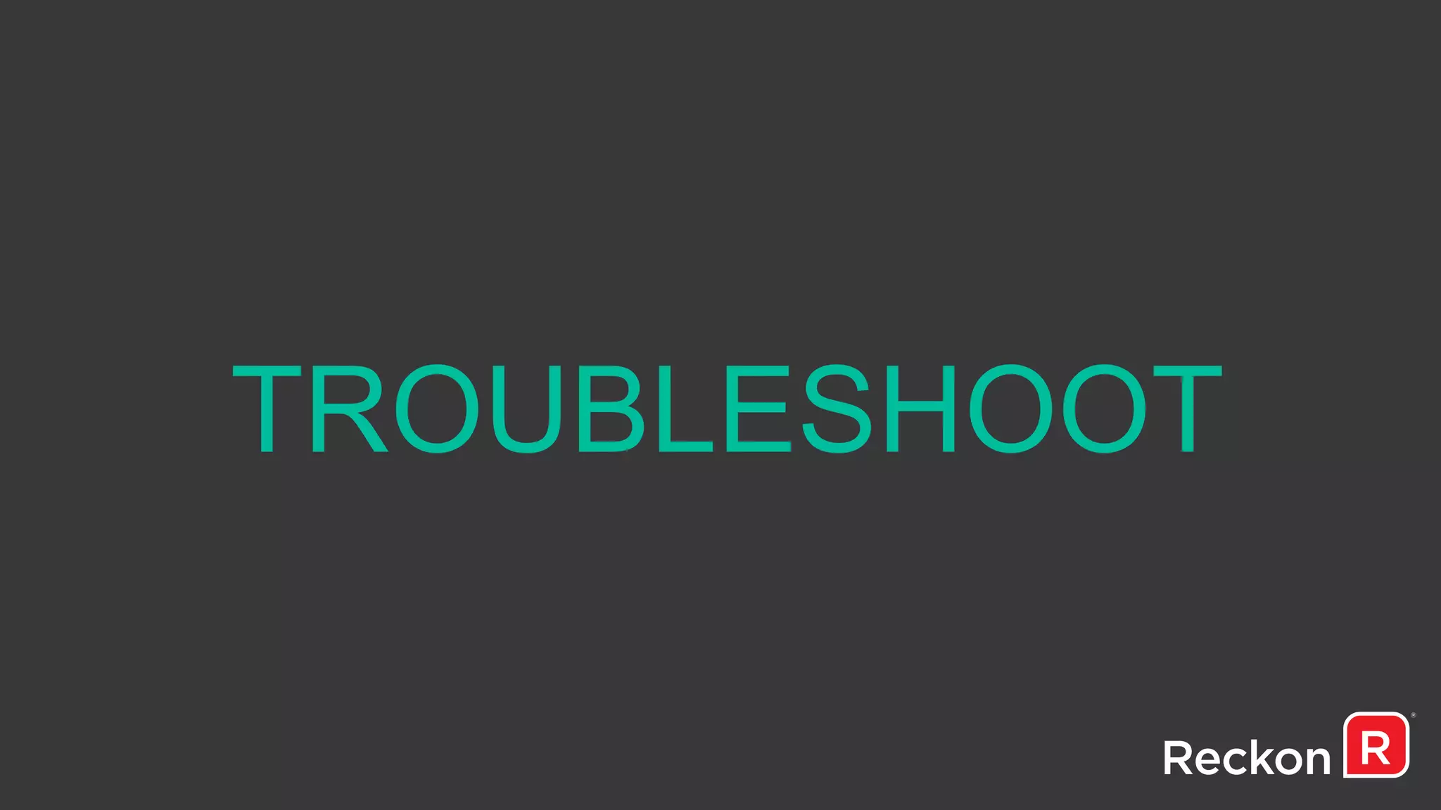 TROUBLESHOOT
 