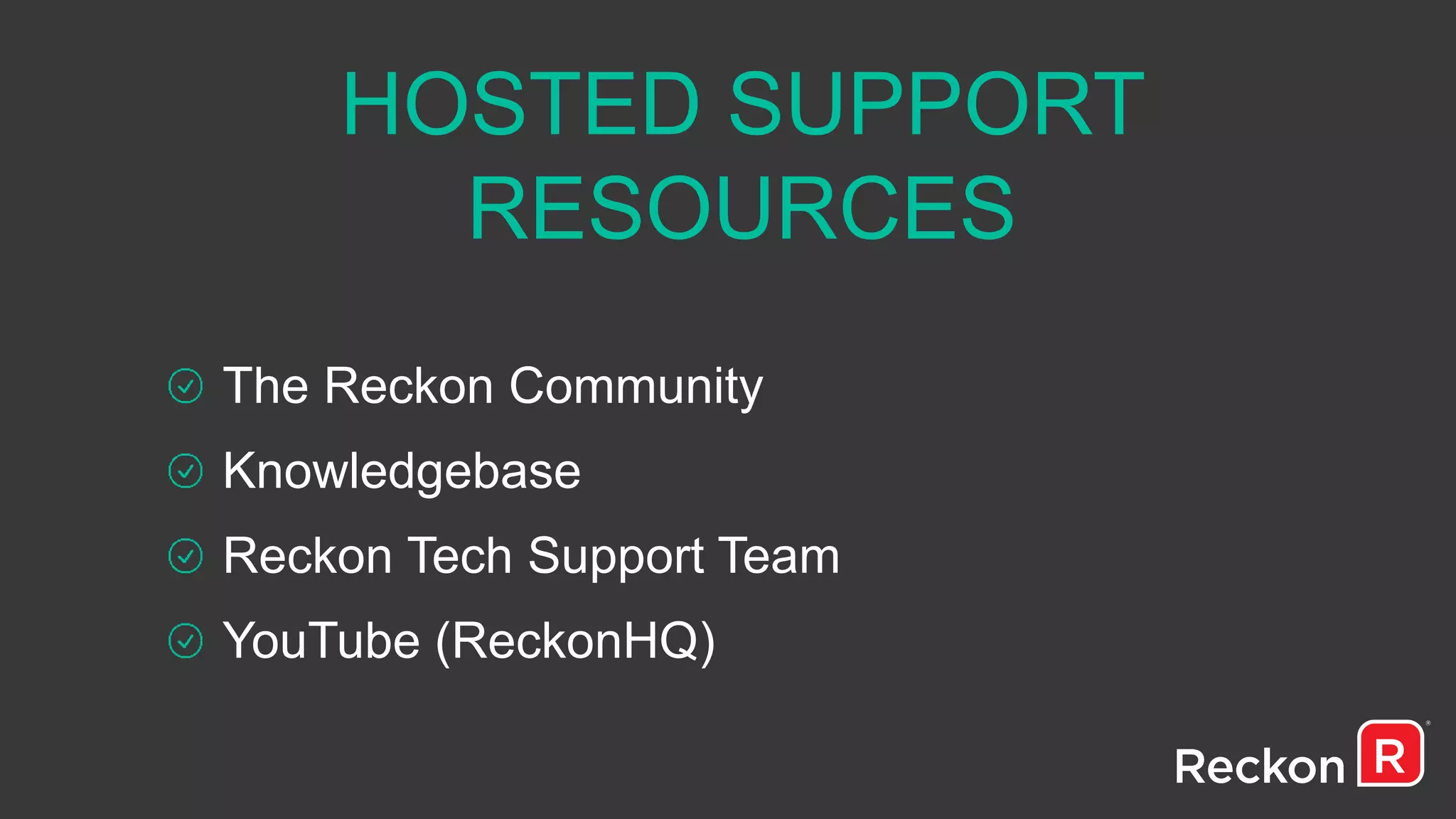 HOSTED SUPPORT
RESOURCES
The Reckon Community
Knowledgebase
Reckon Tech Support Team
YouTube (ReckonHQ)
 