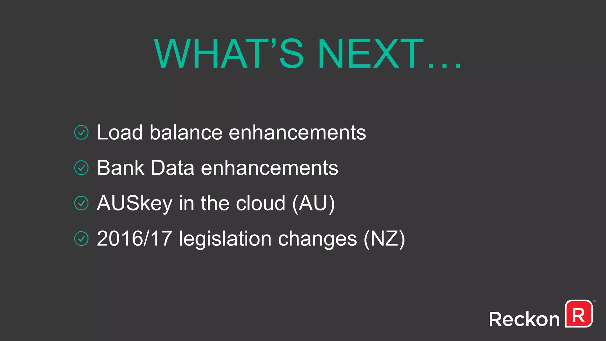 WHAT’S NEXT…
Load balance enhancements
Bank Data enhancements
AUSkey in the cloud (AU)
2016/17 legislation changes (NZ)
 