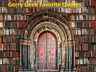 Gerry Geek Favorite Quotes
 