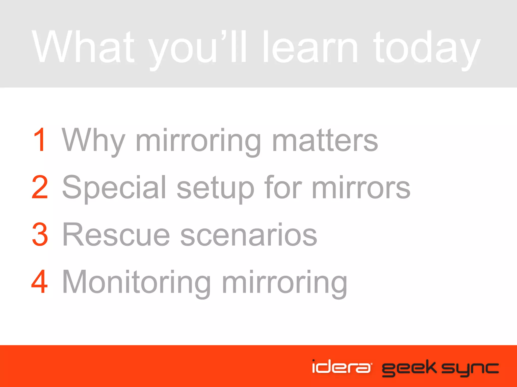 What you’ll learn today Rescue scenarios Why mirroring matters Special setup for mirrors Monitoring mirroring 3 1 2 4 