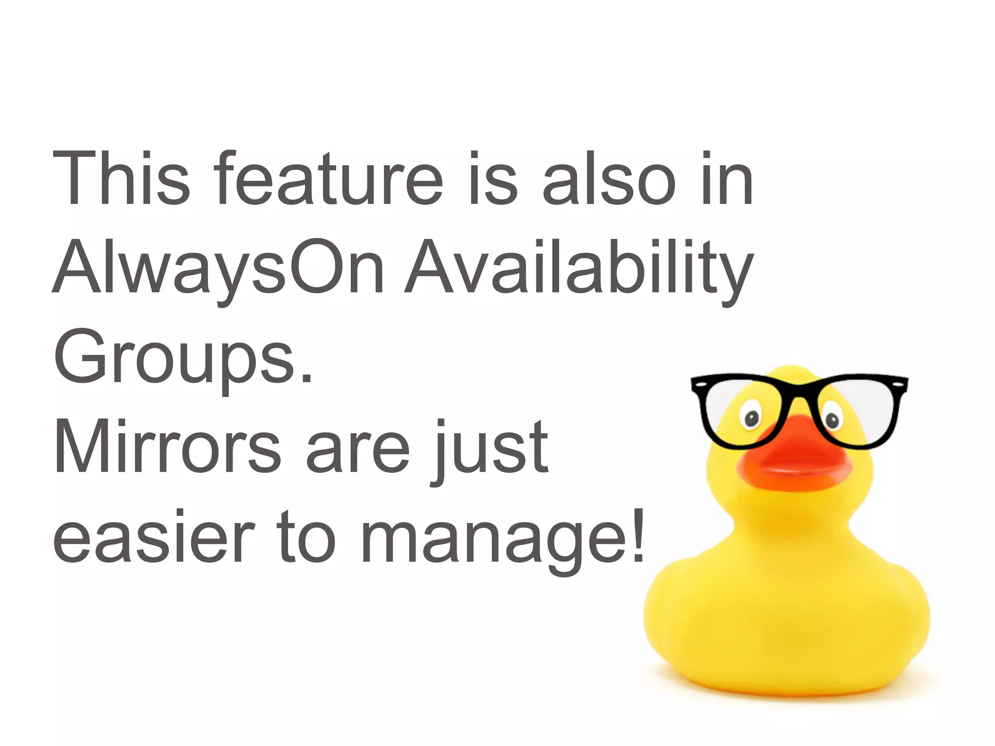 This feature is also in AlwaysOn Availability Groups. Mirrors are just easier to manage! 