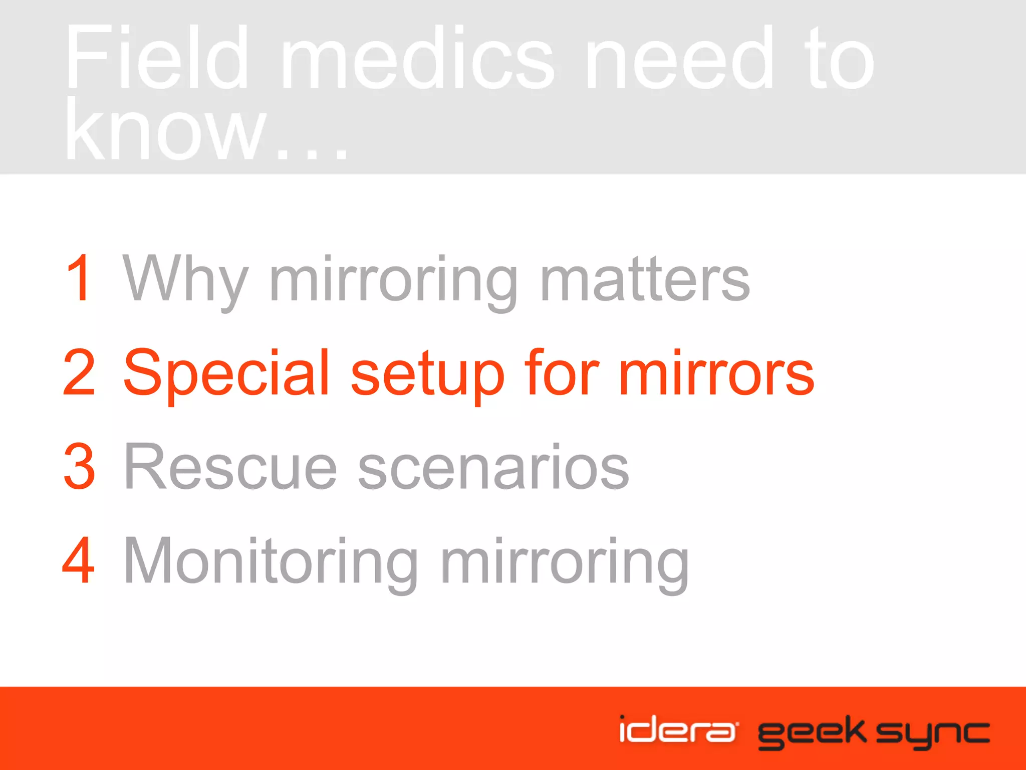 Field medics need to know… Rescue scenarios Why mirroring matters Special setup for mirrors Monitoring mirroring 3 1 2 4 
