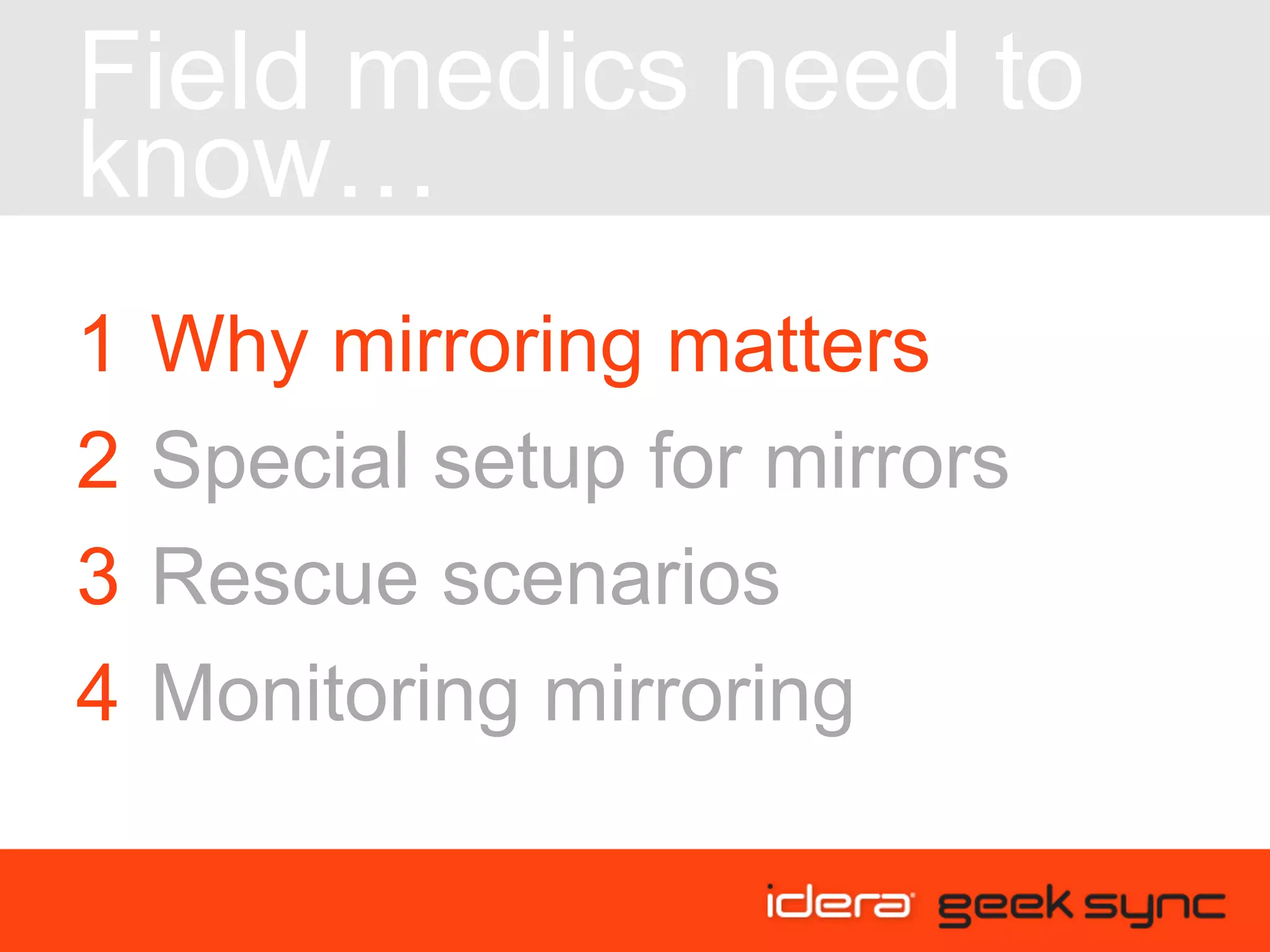 Field medics need to know… Rescue scenarios Why mirroring matters Special setup for mirrors Monitoring mirroring 3 1 2 4 