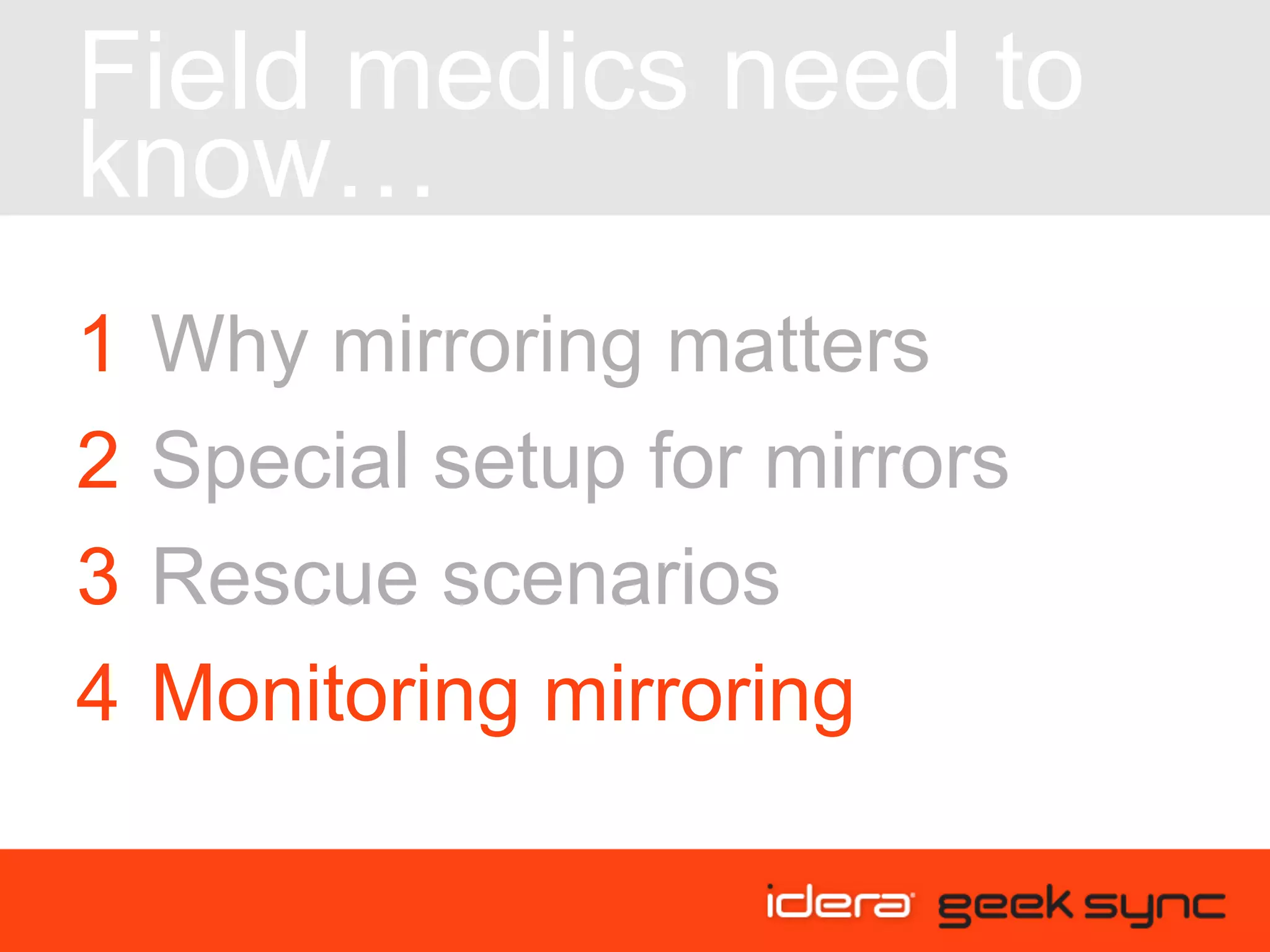 Field medics need to know… Rescue scenarios Why mirroring matters Special setup for mirrors Monitoring mirroring 3 1 2 4 