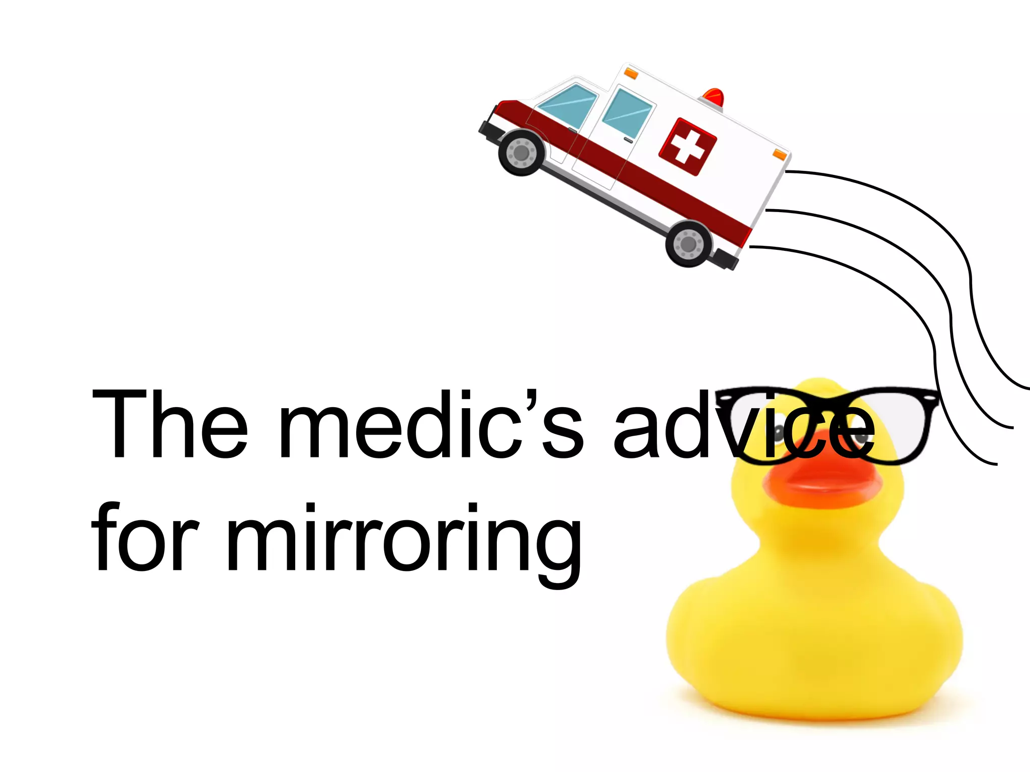 The medic’s advice for mirroring 