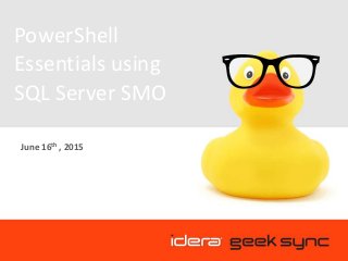 PowerShell
Essentials using
SQL Server SMO
June 16th , 2015
 