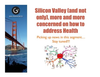 Picking up news in this segment	

Stay tuned!!!	

Silicon Valley (and not
only), more and more
concerned on how to
address Health
SAN FRANCISCO	

 
