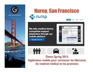 Nurep, San Francisco
SAN FRANCISCO	

Demo Spring 2013	

Application mobile pour connecter les fabricants
de matriel mdical et les praticiens	

 