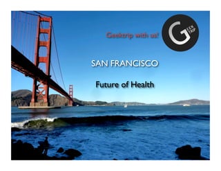 SAN FRANCISCO	

Future of Health	

Geektrip with us!	

 