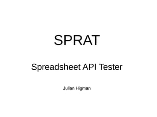 SPRAT
Spreadsheet API Tester
Julian Higman

 