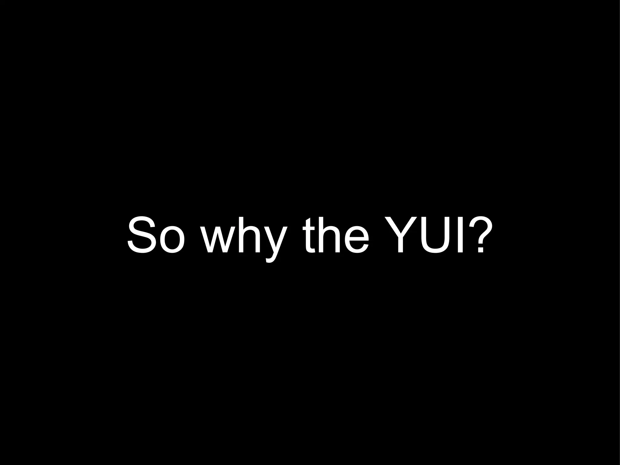 So why the YUI? 