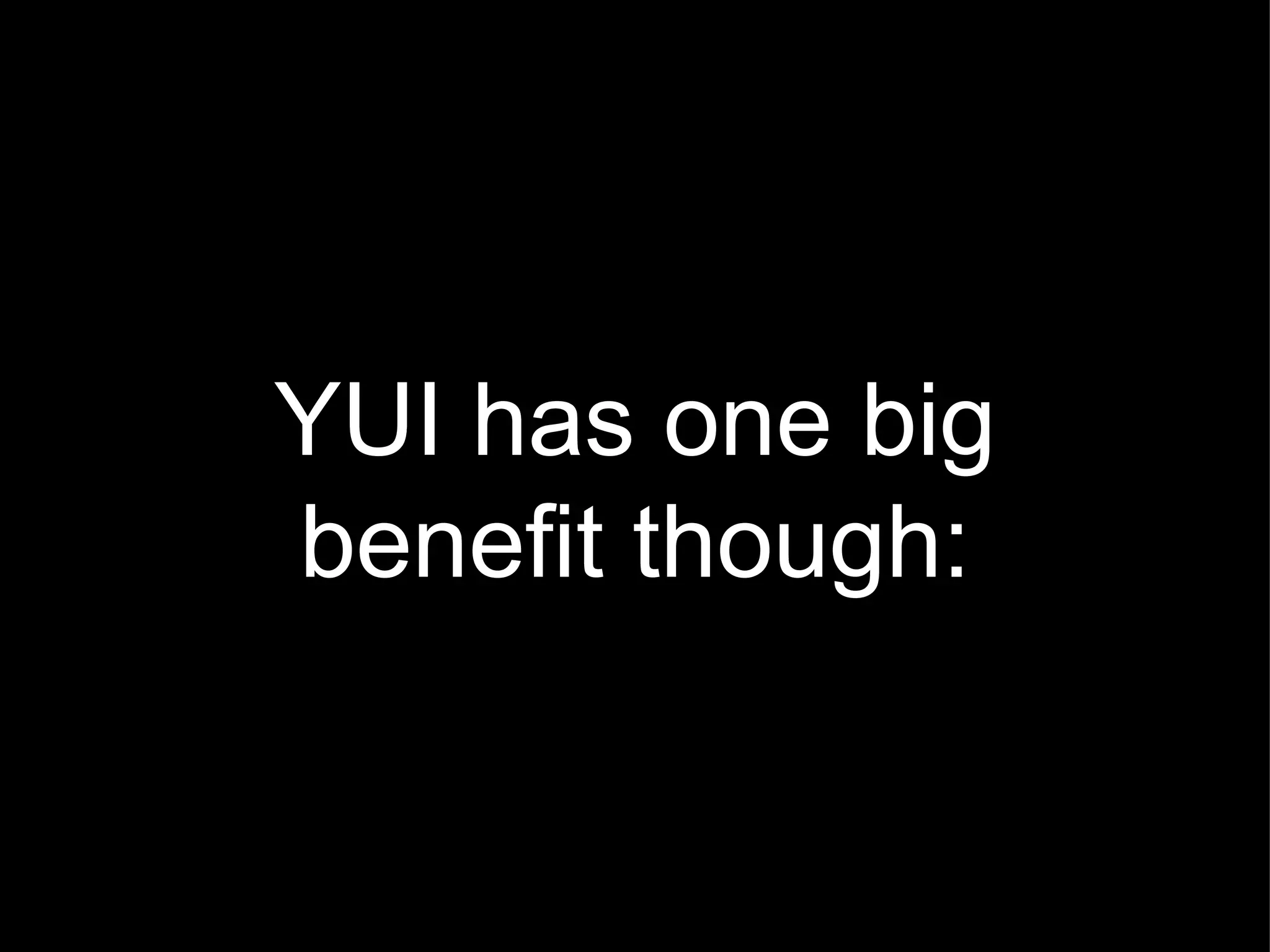 YUI has one big benefit though: 