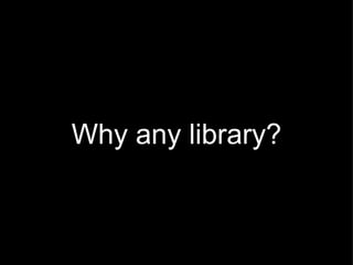 Why any library? 