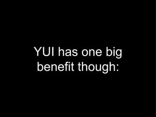 YUI has one big benefit though: 