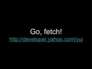 Go, fetch! http://developer.yahoo.com/yui 