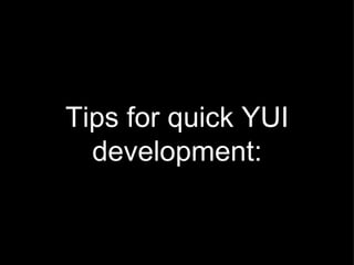 Tips for quick YUI development: 