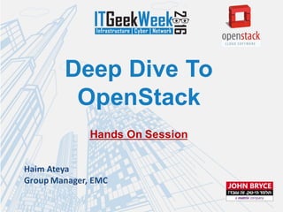 Deep Dive To
OpenStack
Hands On Session
Haim	Ateya
Group	Manager,	EMC
 