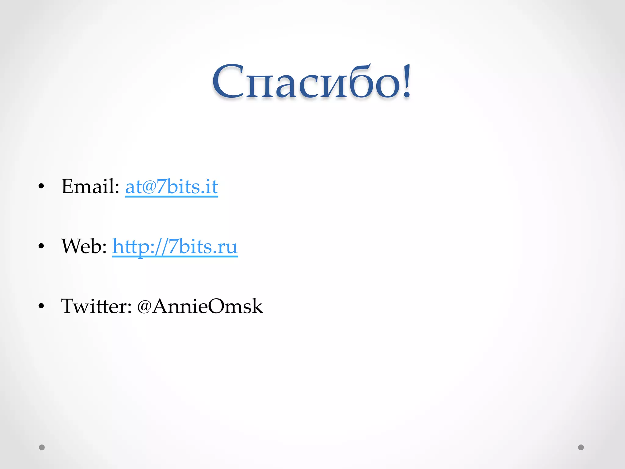 Спасибо!	
•  Email:  at@7bits.it	
•  Web:  h™p://7bits.ru	
•  Twi™er:  @AnnieOmsk	
 