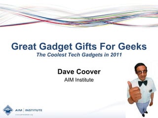 Great Gadget Gifts For Geeks The Coolest Tech Gadgets in 2011 Dave Coover AIM Institute 