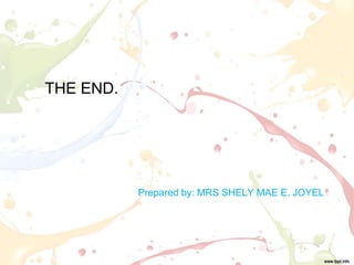 THE END.
Prepared by: MRS SHELY MAE E. JOYEL
 